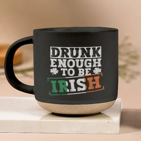 Drunk Enough To Be Irish - St Patricks Day Irish Pottery Mugs