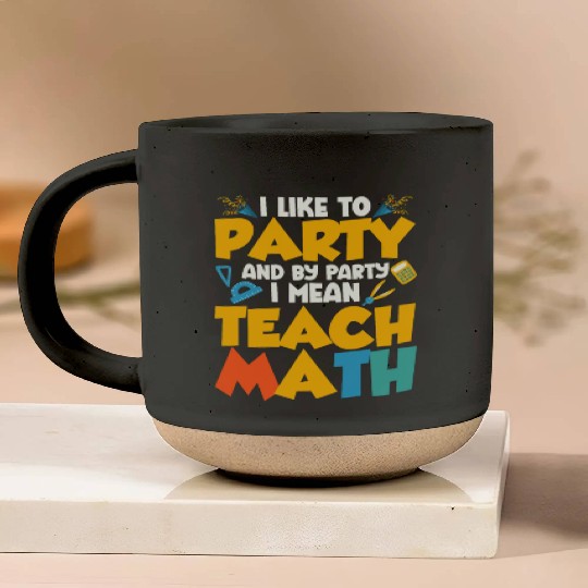 I Like To Party And By Party I Mean Teach Math Tea Pottery Mugs