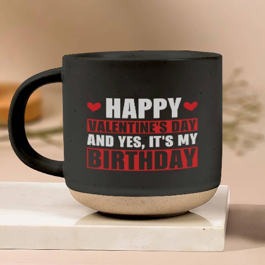 Happy Valentines Day And Yes Its My Birthday Gift Pottery Mugs