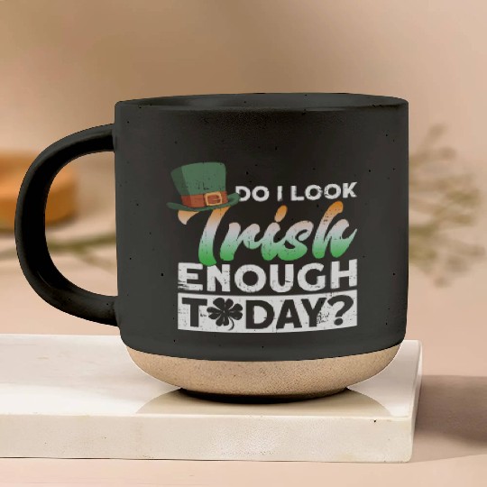 Do I Look Irish Enough Today? - St Patricks Day Pottery Mugs