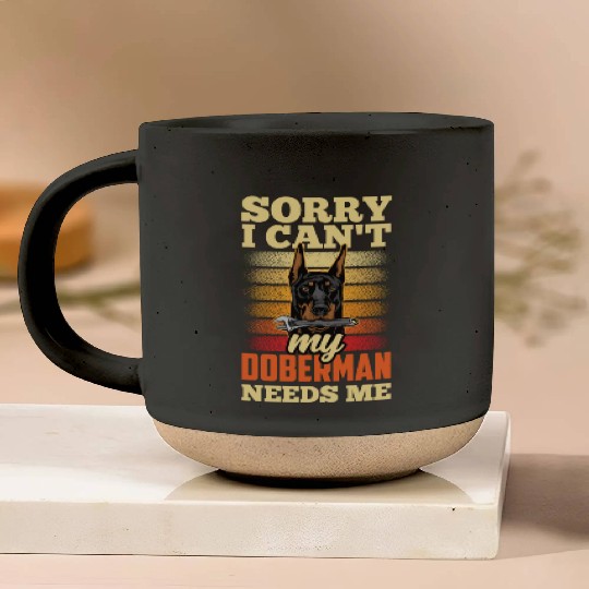 Sorry I Can't My Doberman Needs Me Pet Puppy Dog Pottery Mugs