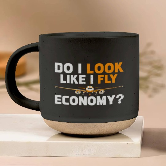 Do I Look Like I Fly Economy First Class Frequent Pottery Mugs