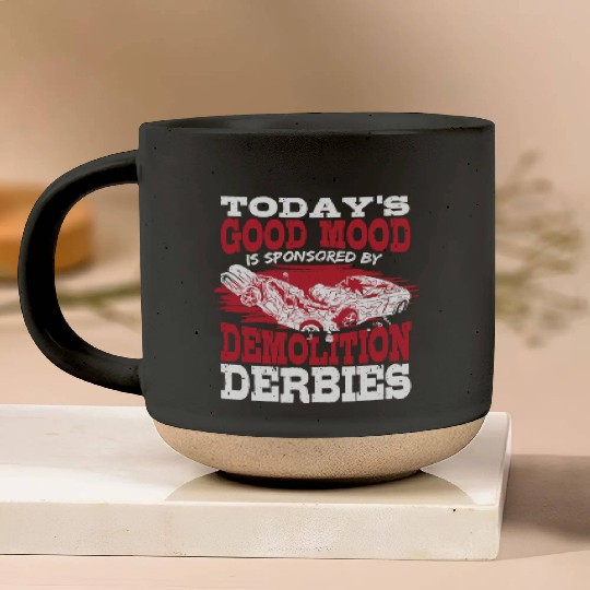 Today's Good Mood Is Sponsored By Demolition Derby Pottery Mugs