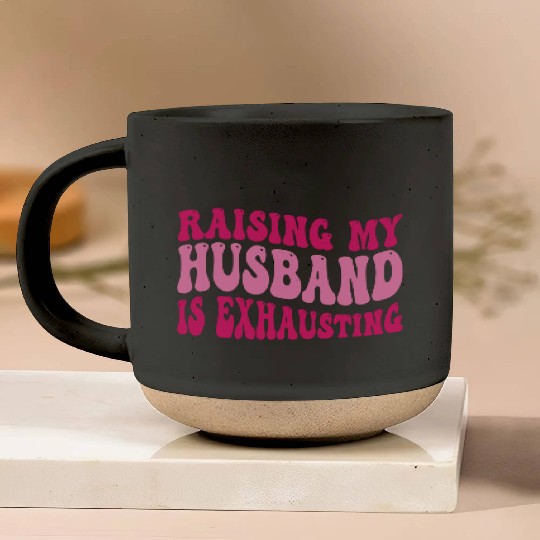 Funny Wife Pottery Mugs Raising My Husband Is Exhausting