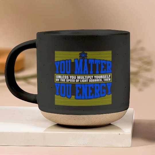 You Matter Then You Energy Pottery Mugs