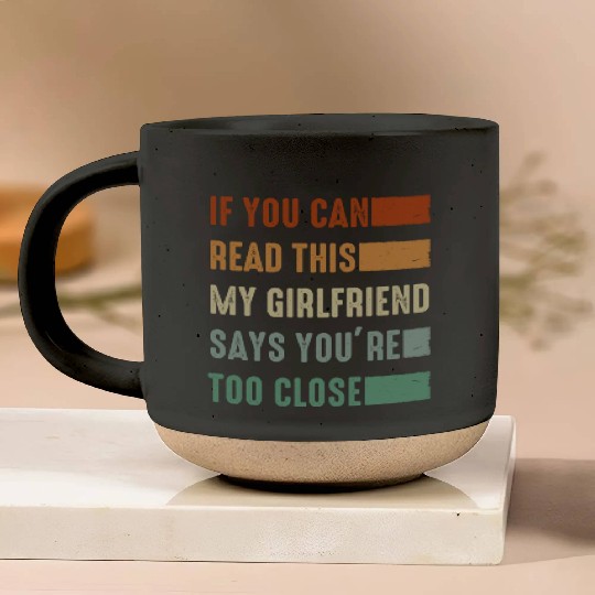 If You Can Read This My Girlfriend Say Too Close Pottery Mugs