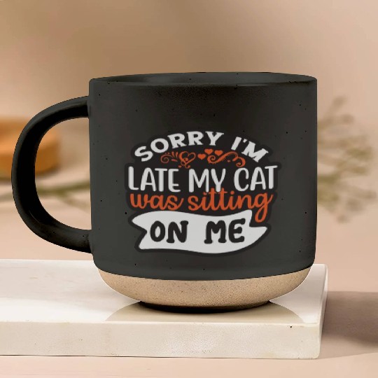 Sorry I'm Late My Cat Was Sitting On Me Pottery Mugs