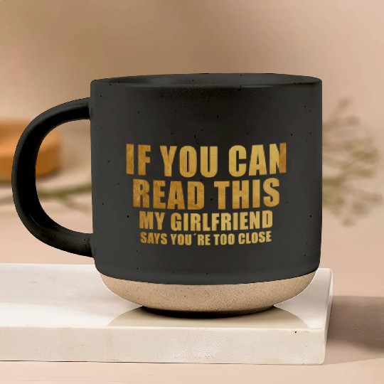 If You Can Read This My Girlfriend Say Too Close Pottery Mugs