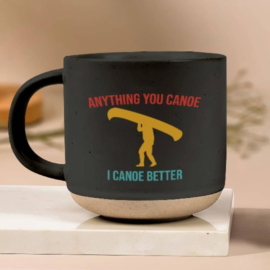 Anything You Canoe I Canoe Better Vintage Quote Pottery Mugs