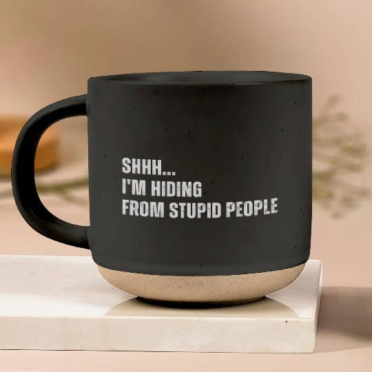 SHHH I m Hiding From Stupid People Pottery Mugs
