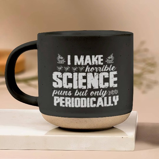 I Make Horrible Science Puns But Only Periodically Pottery Mugs