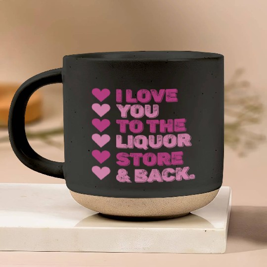 I Love You To The Liquor Store & Back Pottery Mugs
