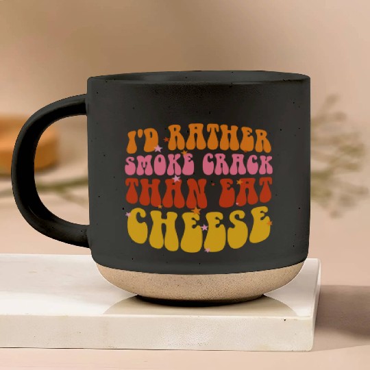 I'd Rather Smoke Crack Than Eat Cheese Pottery Mugs