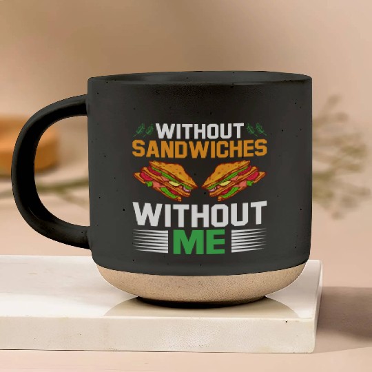 Without Sandwiches Without Me I Sandwich Pottery Mugs