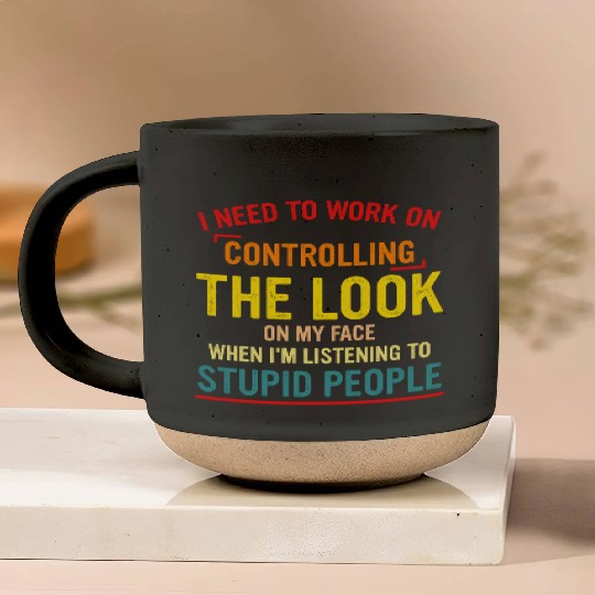 I Need To Work On Controlling The Look On My Face Pottery Mugs