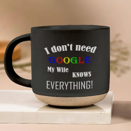 Mens I don't need GOOGLE my Wife knows everything! Pottery Mugs