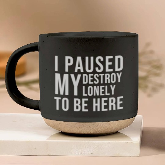 I PAUSED MY DESTROY LONELY TO BE HERE Pottery Mugs
