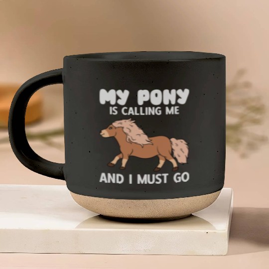 My Pony Is Calling Me And I Must Go Pottery Mugs