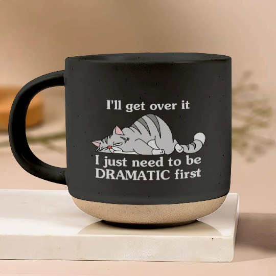 I'll Get Over It I Just Need To Be Dramatic First Pottery Mugs