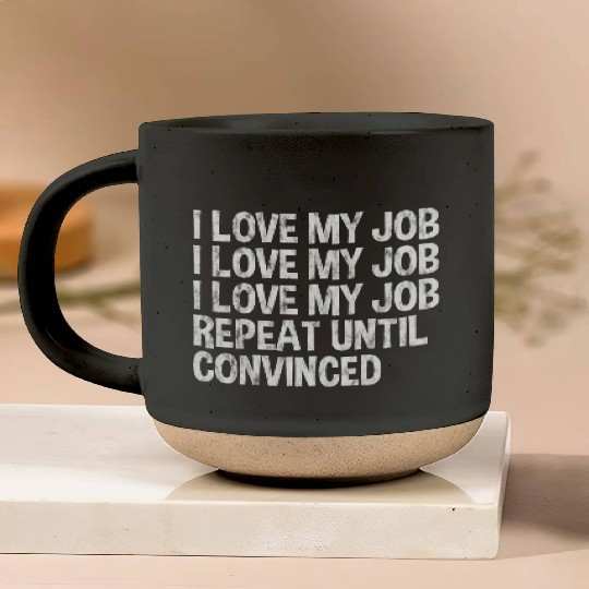I Love My Job, Repeat Until Convinced 3 Pottery Mugs