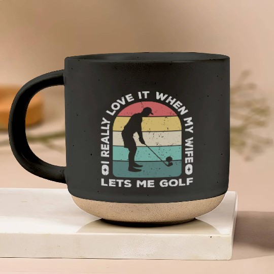 I Really Love It When My Wife Lets Me Golf Pottery Mugs