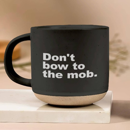 Don t Bow To The Mob Pottery Mugs