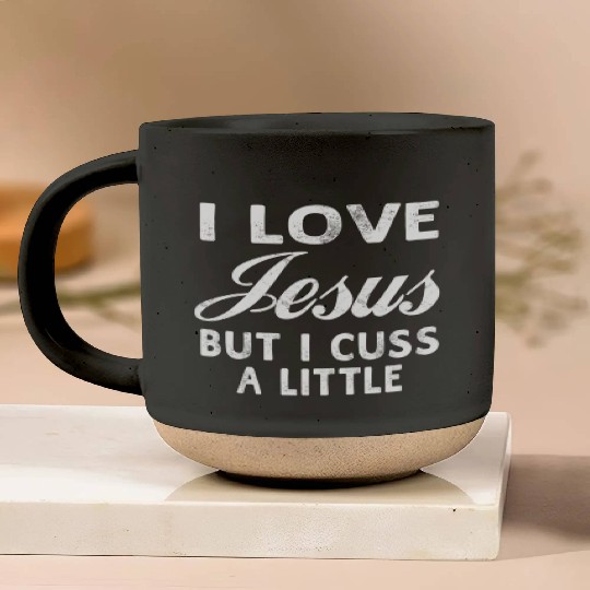 I Love Jesus But I Cuss A Little Christian Pottery Mugs