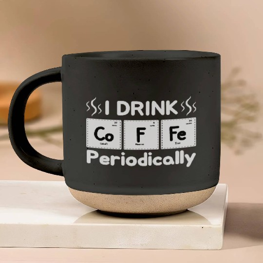 I Drink Coffee Periodically - Periodic Table Pottery Mugs