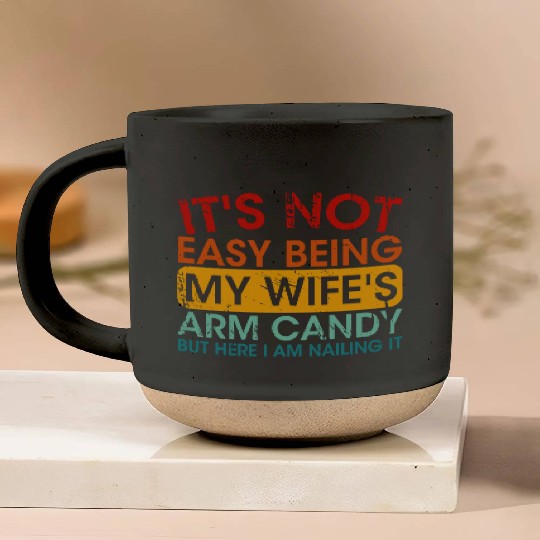 It s Not Easy Being My Wife s Arm Candy But Here I Pottery Mugs