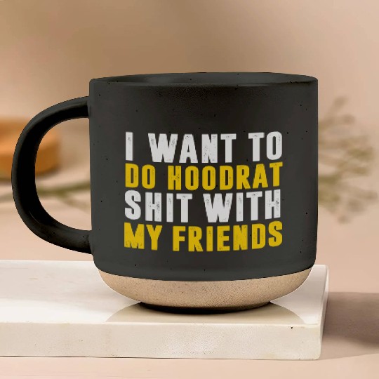 I Want To Do Hoodrat Shit With My Friends Pottery Mugs