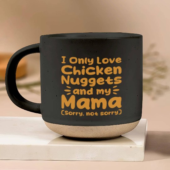 I Only Love Chicken Nuggets And My Mama Pottery Mugs