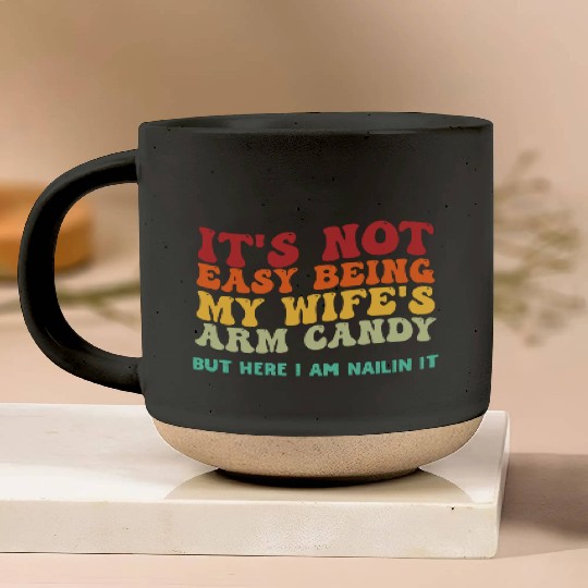 It s Not Easy Being My Wife s Arm Candy But Here I Pottery Mugs