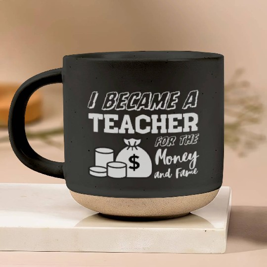 I Became a Teacher for the Fame and Money Pottery Mugs