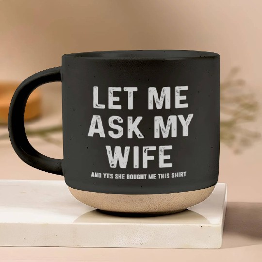 Let Me Ask My Wife Funny Sarcastic Pottery Mugs
