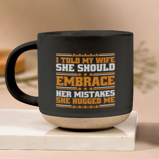 I Told My Wife She Should Embrace Her Mistakes 10 Pottery Mugs