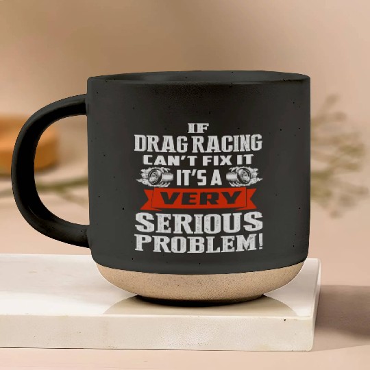 if drag racing can't fix it,it's a very serious pb Pottery Mugs