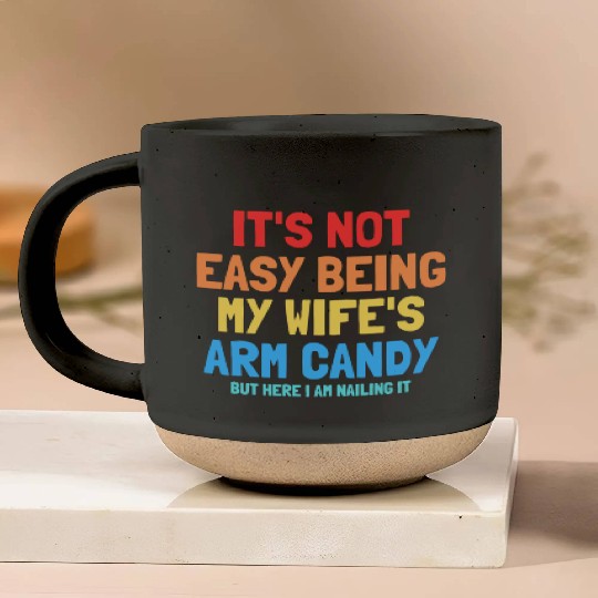 It s Not Easy Being My Wife s Arm Candy Pottery Mugs