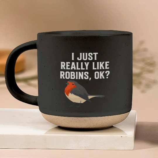 I Just Really Like Robins, OK? - Gift For Robin Pottery Mugs