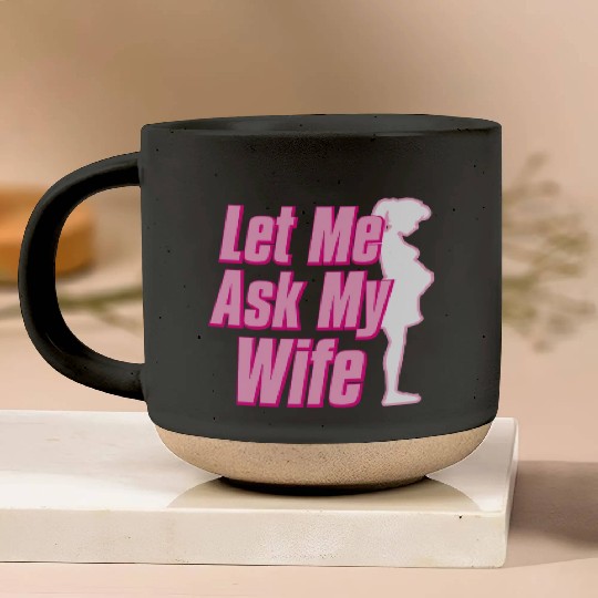 Let Me Ask My Wife Pottery Mugs