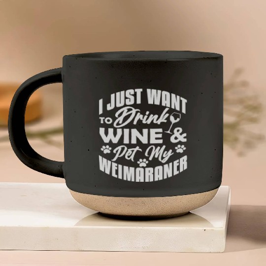 I Just Want To Drink Wine & Pet My Weimaraner Pottery Mugs