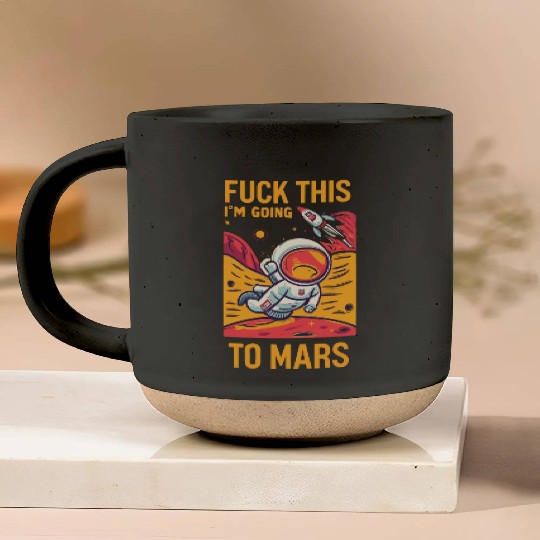 Funny Saying Fuck This I`m Going To Mars Pottery Mugs