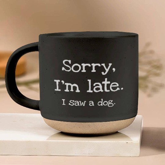 Sorry I'm Late I Saw A Dog Pottery Mugs