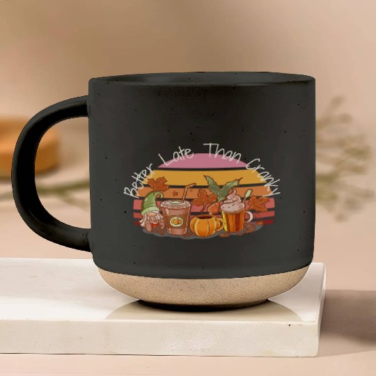 Better Late Better Late Than Cranky Fall Autumn Pottery Mugs
