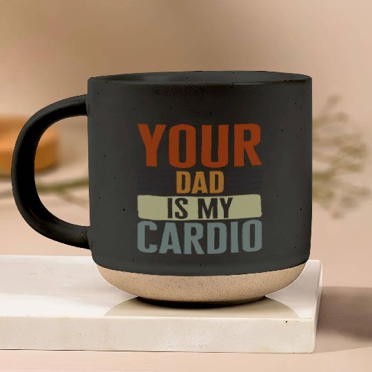 Mother Pottery Mugs, Your Dad Is My Cardio Pottery Mugs, Funny