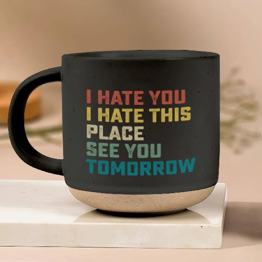 I Hate You I Hate This Place See You Tomorrow Fitn Pottery Mugs