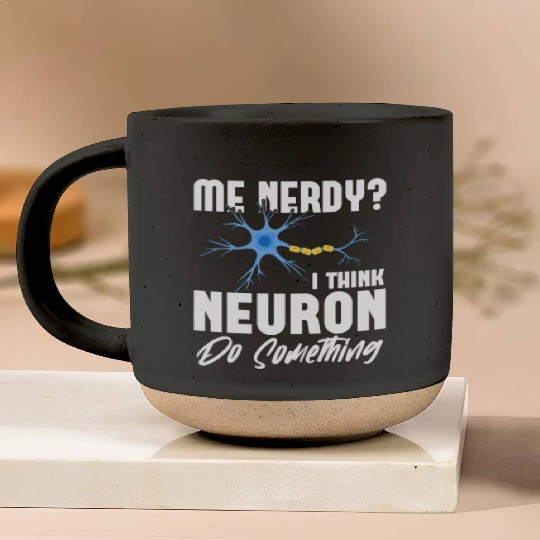 Me Nerdy? I Think Neuron Do Something Neuroscience Pottery Mugs