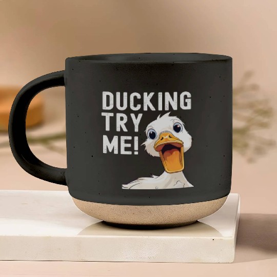 Ducking try me: Sarcastic and Hilarious Ducks Pottery Mugs