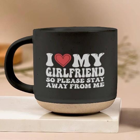 I Love My Girlfriend So Please Stay Away From Me Pottery Mugs
