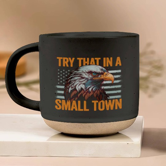 Try That In A Small Town American Flag Eagle Pottery Mugs