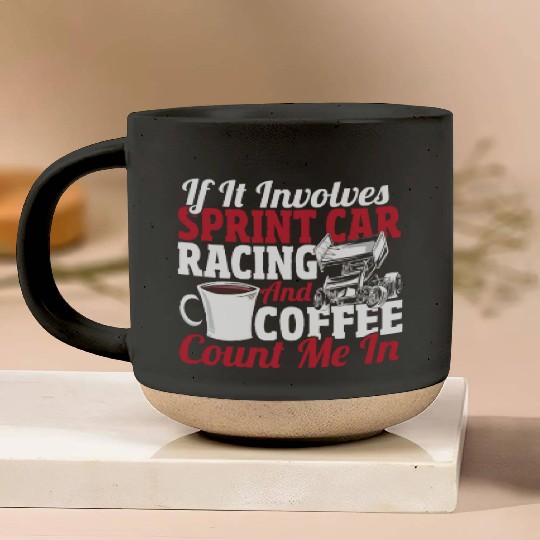If It Involves Sprint Car Racing And Coffee Pottery Mugs